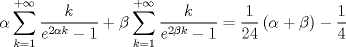 TEX: $$<br />\alpha \sum\limits_{k = 1}^{ + \infty } {\frac{k}<br />{{e^{2\alpha k}  - 1}}}  + \beta \sum\limits_{k = 1}^{ + \infty } {\frac{k}<br />{{e^{2\beta k}  - 1}}}  = \frac{1}<br />{{24}}\left( {\alpha  + \beta } \right) - \frac{1}<br />{4}<br />$$