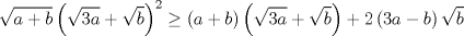 TEX: $$\sqrt{a+b}\left( \sqrt{3a}+\sqrt{b} \right)^{2}\ge \left( a+b \right)\left( \sqrt{3a}+\sqrt{b} \right)+2\left( 3a-b \right)\sqrt{b}$$