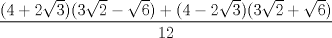 TEX: $\displaystyle \frac{(4+2\sqrt{3})(3\sqrt{2}-\sqrt{6})+(4-2\sqrt{3})(3\sqrt{2}+\sqrt{6})}{12}$