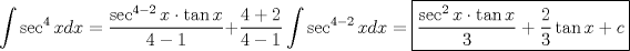 TEX: $\displaystyle \int \sec^4xdx=\dfrac{\sec^{4-2}x \cdot \tan x}{4-1}+\dfrac{4+2}{4-1}\int \sec^{4-2}xdx=\boxed{\dfrac{\sec^2x \cdot \tan x}{3}+\dfrac{2}{3}\tan x + c}$