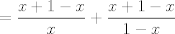 TEX: $\displaystyle =\frac{x+1-x}{x} + \frac{x+1-x}{1-x}$