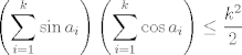 TEX: $$\left( \sum\limits_{i=1}^{k}{\sin a_{i}} \right)\left( \sum\limits_{i=1}^{k}{\cos a_{i}} \right)\leq \frac{k^2}{2}$$