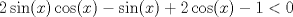 TEX: $$2\sin(x)\cos(x)-\sin(x)+2\cos(x)-1<0$$