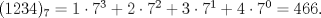 TEX: $(1234)_7=1\cdot 7^3+2\cdot 7^2+3\cdot 7^1+4\cdot 7^0=466.$