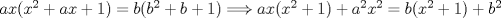 TEX: $ax(x^{2}+ax+1)=b(b^{2}+b+1)\Longrightarrow ax(x^{2}+1)+a^{2}x^{2}=b(x^{2}+1)+b^{2}$