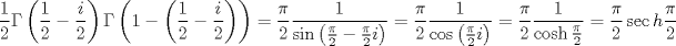 TEX: $$<br />\frac{1}<br />{2}\Gamma \left( {\frac{1}<br />{2} - \frac{i}<br />{2}} \right)\Gamma \left( {1 - \left( {\frac{1}<br />{2} - \frac{i}<br />{2}} \right)} \right) = \frac{\pi }<br />{2}\frac{1}<br />{{\sin \left( {\frac{\pi }<br />{2} - \frac{\pi }<br />{2}i} \right)}} = \frac{\pi }<br />{2}\frac{1}<br />{{\cos \left( {\frac{\pi }<br />{2}i} \right)}} = \frac{\pi }<br />{2}\frac{1}<br />{{\cosh \frac{\pi }<br />{2}}} = \frac{\pi }<br />{2}\sec h\frac{\pi }<br />{2}<br />$$