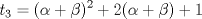 TEX: \( \displaystyle t_3=(\alpha+\beta)^2+2(\alpha+\beta)+1 \)