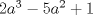 TEX: $2a^3 - 5a^2 + 1$