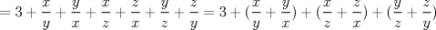 TEX: $$=3+\frac xy+ \frac yx +\frac xz+\frac zx+ \frac yz+ \frac zy=3+(\frac xy+ \frac yx) +(\frac xz+\frac zx)+ (\frac yz+ \frac zy)$$