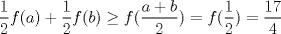 TEX: $\displaystyle \frac{1}{2}f(a)+\frac{1}{2}f(b) \geq f(\frac{a+b}{2}) = f(\frac{1}{2})=\frac{17}{4}$