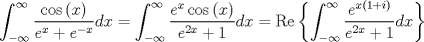 TEX: \[\int_{ - \infty }^\infty  {\frac{{\cos \left( x \right)}}<br />{{{e^x} + {e^{ - x}}}}dx}  = \int_{ - \infty }^\infty  {\frac{{{e^x}\cos \left( x \right)}}<br />{{{e^{2x}} + 1}}dx}  = \operatorname{Re} \left\{ {\int_{ - \infty }^\infty  {\frac{{{e^{x\left( {1 + i} \right)}}}}<br />{{{e^{2x}} + 1}}dx} } \right\}\]<br />