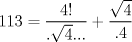 TEX: $$<br />113 = \frac{{4!}}<br />{{.\sqrt 4 ...}} + \frac{{\sqrt 4 }}<br />{{.4}}<br />$$