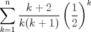 TEX: $\displaystyle \sum_{k=1}^{n} \frac{k+2}{k(k+1)} \left(\frac{1}{2}\right)^k$