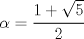 TEX: $\alpha=\cfrac { 1+\sqrt { 5 }  }{ 2 } $