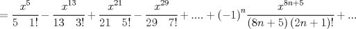 TEX: $=\cfrac { { x }^{ 5 } }{ 5\quad 1! } -\cfrac { { x }^{ 13 } }{ 13\quad 3! } +\cfrac { { x }^{ 21 } }{ 21\quad 5! } -\cfrac { { x }^{ 29 } }{ 29\quad 7! } +....+{ \left( -1 \right)  }^{ n }\cfrac { { x }^{ 8n+5 } }{ \left( 8n+5 \right) \left( 2n+1 \right) ! } +...$