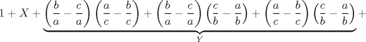 TEX: $$1 + X + \underbrace {\left( {\frac{b}{a} - \frac{c}{a}} \right)\left( {\frac{a}{c} - \frac{b}{c}} \right) + \left( {\frac{b}{a} - \frac{c}{a}} \right)\left( {\frac{c}{b} - \frac{a}{b}} \right) + \left( {\frac{a}{c} - \frac{b}{c}} \right)\left( {\frac{c}{b} - \frac{a}{b}} \right)}_Y + $$