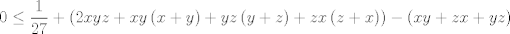 TEX: $$0\le \frac{1}{27}+\left( 2xyz+xy\left( x+y \right)+yz\left( y+z \right)+zx\left( z+x \right) \right)-\left( xy+zx+yz \right)$$