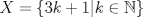 TEX: $X = \{3k+1 | k \in \mathbb{N}\}$