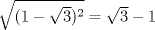 TEX: $\sqrt{(1-\sqrt{3})^2}= \sqrt{3}-1$