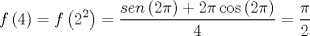 TEX: \[<br />f\left( 4 \right) = f\left( {2^2 } \right) = \frac{{sen\left( {2\pi } \right) + 2\pi \cos \left( {2\pi } \right)}}{4} = \frac{\pi }{2}<br />\]<br />