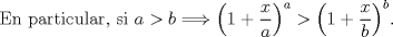 TEX: En particular, si $a>b \Longrightarrow \left(1+\dfrac{x}{a} \right)^{a} > \left(1+\dfrac{x}{b} \right)^{b}$.