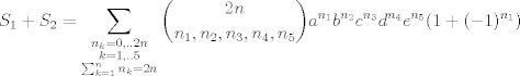 TEX: $$S_1+S_2=\sum_{\substack{n_k=0,..2n\\ <br />k=1,..5\\  \sum_{k=1}^n n_k=2n}}\dbinom{2n}{n_1,n_2,n_3,n_4,n_5} a^{n_1}b^{n_2}c^{n_3}d^{n_4}e^{n_5}(1+(-1)^{n_1})$$