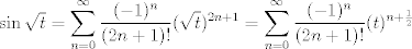 TEX:  $  \sin \sqrt{t} = \displaystyle \sum^{\infty}_{n=0} \frac{(-1)^n}{(2n+1)!} (\sqrt{t})^{2n+1} = \sum^{\infty}_{n=0} \frac{(-1)^n}{(2n+1)!} (t)^{n+\frac{1}{2}} \quad $