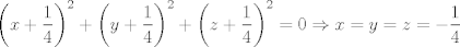 TEX: $$\left( x+\frac{1}{4} \right)^{2}+\left( y+\frac{1}{4} \right)^{2}+\left( z+\frac{1}{4} \right)^{2}=0\Rightarrow x=y=z=-\frac{1}{4}$$