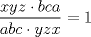 TEX: $\dfrac{xyz \cdot bca}{abc \cdot yzx}=1$