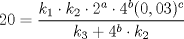 TEX: $ 20 = \dfrac{k_{1} \cdot k_{2} \cdot 2^{a} \cdot 4^{b }(0,03)^{c}}{k_{3} + 4^{b} \cdot k_{2}}$