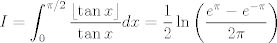 TEX: $$ I= \int_0^{\pi/2}\frac{\lfloor \tan x\rfloor}{\tan x}dx=\frac{1}{2}\ln\left(\frac{e^\pi-e^{-\pi}}{2\pi}\right)$$