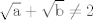 TEX: $\mathrm{\sqrt{a}+\sqrt{b} \neq 2}$