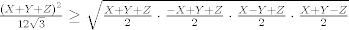 TEX: $\frac{{{\left( X+Y+Z \right)}^{2}}}{12\sqrt{3}}\ge \sqrt{\frac{X+Y+Z}{2}\cdot \frac{-X+Y+Z}{2}\cdot \frac{X-Y+Z}{2}\cdot \frac{X+Y-Z}{2}}$