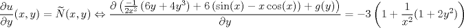 TEX: $$ \frac{\partial u}{\partial y}(x,y)=\widetilde{N}(x,y)\Leftrightarrow \frac{\partial \left ( \frac{-1}{2x^{2}}\left ( 6y+4y^{3} \right )+6\left ( \sin(x)-x\cos(x) \right )+g(y) \right )}{\partial y}=-3\left ( 1+\frac{1}{x^{2}}(1+2y^{2}) \right )$$