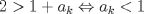 TEX:  $\ \ 2>1+a_k \Leftrightarrow a_k<1$ 