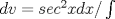 TEX: $dv=sec^2xdx/\int $