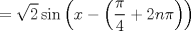 TEX: $$<br /> = \sqrt 2 \sin \left( {x - \left( {\frac{\pi }<br />{4} + 2n\pi } \right)} \right)<br />$$