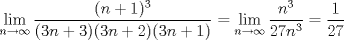 TEX: $$\underset{n\to \infty }{\mathop{\lim }}\,\frac{(n+1)^{3}}{(3n+3)(3n+2)(3n+1)}=\underset{n\to \infty }{\mathop{\lim }}\,\frac{n^{3}}{27n^{3}}=\frac{1}{27}$$