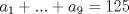 TEX: $a_1+...+a_9=125$