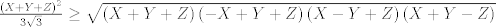 TEX: $\frac{{{\left( X+Y+Z \right)}^{2}}}{3\sqrt{3}}\ge \sqrt{\left( X+Y+Z \right)\left( -X+Y+Z \right)\left( X-Y+Z \right)\left( X+Y-Z \right)}$