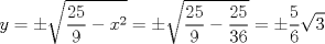 TEX: $$y=\pm \sqrt{\frac{25}{9}-x^{2}}=\pm \sqrt{\frac{25}{9}-\frac{25}{36}}=\pm \frac{5}{6}\sqrt{3}$$