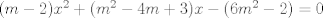 TEX: $(m-2)x^2+(m^2-4m+3)x-(6m^2-2)=0$