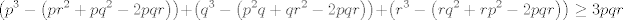 TEX: $$\left( p^{3}-\left( pr^{2}+pq^{2}-2pqr \right) \right)+\left( q^{3}-\left( p^{2}q+qr^{2}-2pqr \right) \right)+\left( r^{3}-\left( rq^{2}+rp^{2}-2pqr \right) \right)\ge 3pqr$$