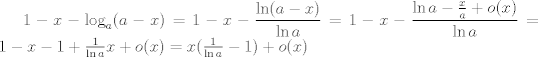 TEX: $1-x-\log_a(a-x)=1-x-\dfrac{\ln (a-x)}{\ln a}=1-x-\dfrac{\ln a-\frac{x}{a}+o(x)}{\ln a}=1-x-1+\frac{1}{\ln a}x+o(x)=x(\frac{1}{\ln a}-1)+o(x)$