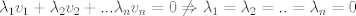 TEX: $\lambda_1v_1+\lambda_2v_2+...\lambda_nv_n=0 \not\Rightarrow \lambda_1=\lambda_2=..=\lambda_n=0$