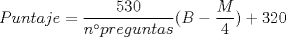 TEX: $Puntaje=\displaystyle \frac{530}{npreguntas}(B-\displaystyle \frac{M}{4})+320$