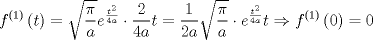 TEX: $$<br />f^{\left( 1 \right)} \left( t \right) = \sqrt {\frac{\pi }<br />{a}} e^{\frac{{t^2 }}<br />{{4a}}}  \cdot \frac{2}<br />{{4a}}t = \frac{1}<br />{{2a}}\sqrt {\frac{\pi }<br />{a}}  \cdot e^{\frac{{t^2 }}<br />{{4a}}} t \Rightarrow f^{\left( 1 \right)} \left( 0 \right) = 0<br />$$