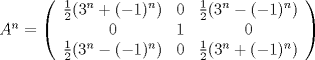 TEX: $A^n=\left({\begin{array}{*{20}c}<br />   {\frac{1}{2}(3^n+(-1)^n)} & {0} & {\frac{1}{2}(3^n-(-1)^n)}\\<br />   {0} & {1} & {0}\\<br />   {\frac{1}{2}(3^n-(-1)^n)} & {0} & {\frac{1}{2}(3^n+(-1)^n)}\\ <br />     <br />\end{array}}\right)$