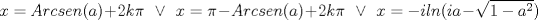 TEX: \[x=Arcsen(a)+2k\pi \;\;\vee \;\;x=\pi -Arcsen(a)+2k\pi \;\;\vee \;\;x = -iln(ia- \sqrt{1-a^{2}})\]