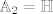 TEX: $\mathbb{A}_2 = \mathbb{H}$